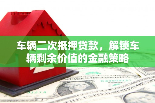 海东车辆二次抵押贷款，解锁车辆剩余价值的金融策略
