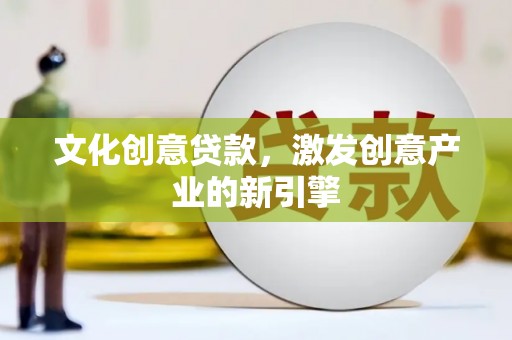 海东文化创意贷款，激发创意产业的新引擎